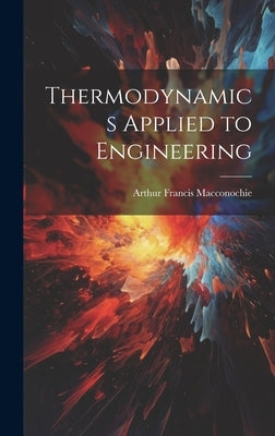 Thermodynamics Applied to Engineering by Macconochie, Arthur Francis