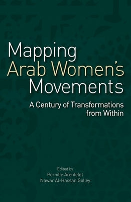 Mapping Arab Women's Movements: A Century of Transformations from Within by Arenfeldt, Pernille