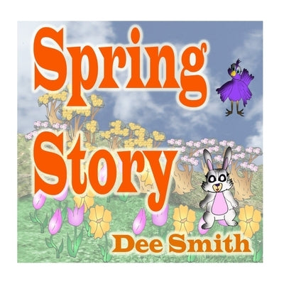 Spring Story: A Rhyming Picture Book for Children about Spring with a Rabbit, Bird and other Spring animals by Smith, Dee
