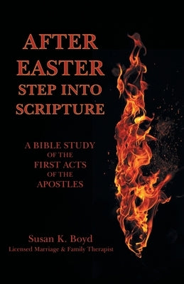 After Easter: Step into Scripture a Bible Study of the First Acts of the Apostles by Boyd, Susan K.