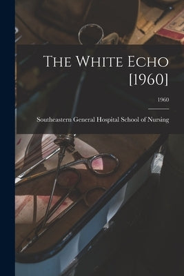 The White Echo [1960]; 1960 by Southeastern General Hospital School of