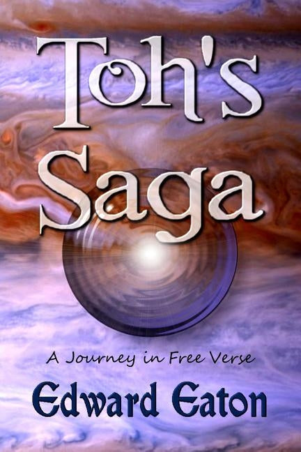 Toh's Saga: A Journey in Free Verse by Eaton, Edward