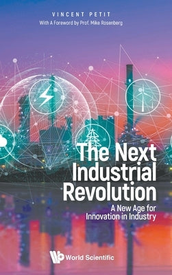 The Next Industrial Revolution: A New Age for Innovation in Industry by Vincent Petit