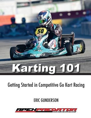 Karting 101: Getting Started in Competitive Go Kart Racing by Gunderson, Eric S.