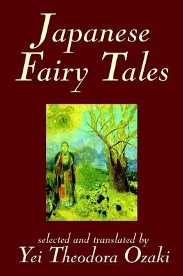 Japanese Fairy Tales by Yei Theodora Ozaki, Classics by Ozaki, Yei Theodora