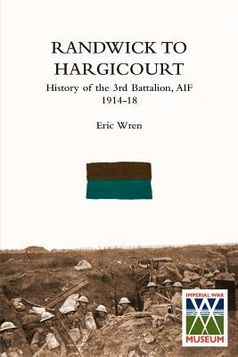 Randwick to Hargicourthistory of the 3rd Battalion, A.I.F. by Wren, Eric
