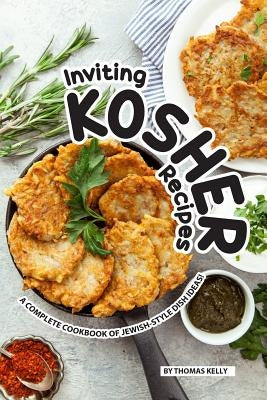 Inviting Kosher Recipes: A Complete Cookbook of Jewish-Style Dish Ideas! by Kelly, Thomas