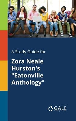 A Study Guide for Zora Neale Hurston's "Eatonville Anthology" by Gale, Cengage Learning