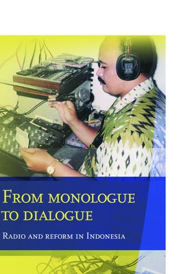 From Monologue to Dialogue: Radio and Reform in Indonesia by Jurriëns, Edwin
