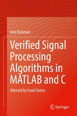 Verified Signal Processing Algorithms in MATLAB and C: Advised by Israel Greiss by Dickman, Arie