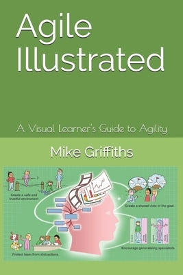 Agile Illustrated: A Visual Learner's Guide to Agility by Griffiths, Mike