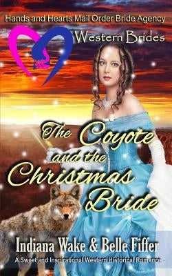 Western Brides: The Coyote and the Christmas Bride: A Sweet and Inspirational Western Historical Romance by Fiffer, Belle
