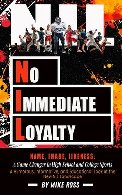 No Immediate Loyalty: Name, Image, Likeness: A Game Changer in High School and College Sports by Ross, Mike