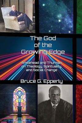 The God of the Growing Edge: Whitehead and Thurman on Theology, Spirituality, and Social Change by Epperly, Bruce G.