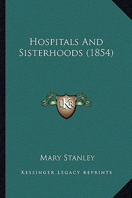 Hospitals And Sisterhoods (1854) by Stanley, Mary