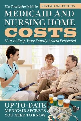 The Complete Guide to Medicaid and Nursing Home Costs: How to Keep Your Family Assets Protected by Atlantic Publishing Group Inc