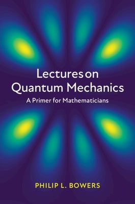 Lectures on Quantum Mechanics: A Primer for Mathematicians by Bowers, Philip L.