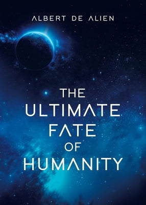 The Ultimate Fate of Humanity by de Alien, Albert