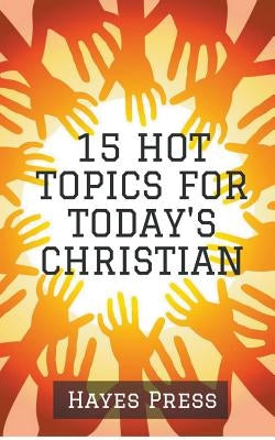 15 Hot Topics For Today's Christian by Hayes Press