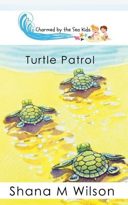 Charmed by the Sea Kids: Turtle Patrol by Wilson, Shana M.