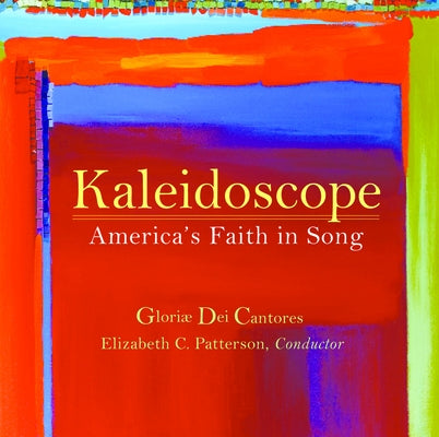 Kaleidoscope: America's Faith in Song by Gloriae Dei Cantores