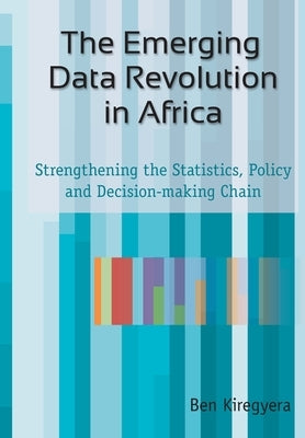 The Emerging Data Revolution in Africa: Strengthening the Statistics, Policy and Decision-making Chain by Kiregyera, Ben