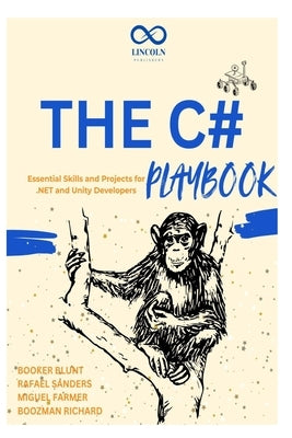 The C# Playbook: Essential Skills and Projects for .NET and Unity Developers by Sanders, Rafael