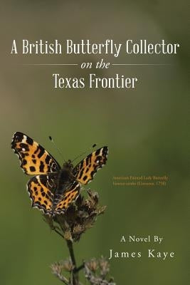 A British Butterfly Collector on the Texas Frontier by Kaye, James