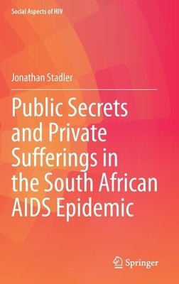 Public Secrets and Private Sufferings in the South African AIDS Epidemic by Stadler, Jonathan