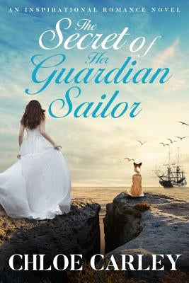 The Secret of Her Guardian Sailor: An Inspirational Historical Romance Novel by Carley, Chloe