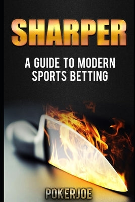 Sharper: A Guide to Modern Sports Betting by Pokerjoe, True