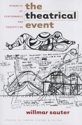 The Theatrical Event: Dynamics of Performance and Perception by Sauter, Willmar