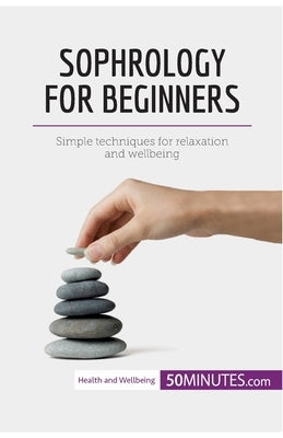 Sophrology for Beginners: Simple techniques for relaxation and wellbeing by 50minutes