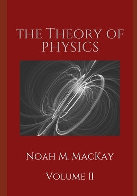 Theory of Physics, Volume 2: Electromagnetism by MacKay, Noah M.