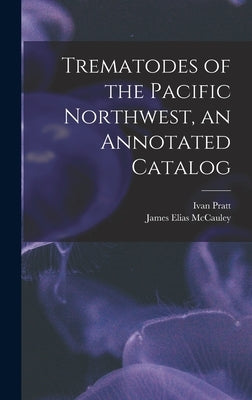 Trematodes of the Pacific Northwest, an Annotated Catalog by Pratt, Ivan