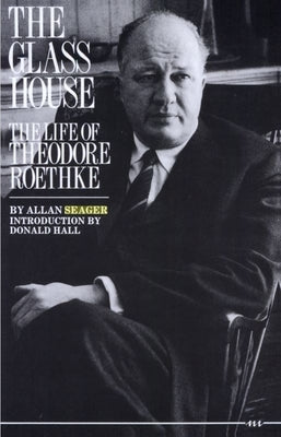 The Glass House: The Life of Theodore Roethke by Seager, Allan