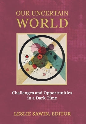 Our Uncertain World: Challenges and Opportunities in a Dark Time by Sawin, Leslie