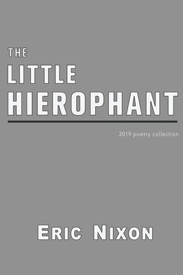 The Little Hierophant: 2019 Poetry Collection by Nixon, Eric