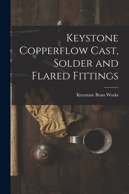 Keystone Copperflow Cast, Solder and Flared Fittings by Keystone Brass Works
