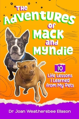 The Adventures of Mack and Myndie 10 Life Lessons I Learned from My Pets by Ellason, Joan Weathersbee