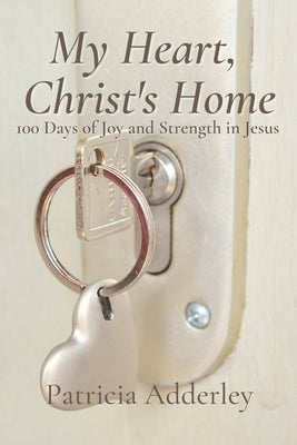 My Heart, Christ's Home: 100 Days of Joy and Strength in Jesus by Adderley, Patricia