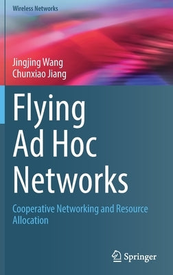 Flying Ad Hoc Networks: Cooperative Networking and Resource Allocation by Wang, Jingjing