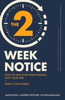 The Two-Week Notice: How to Discover Your Passion, Quit Your Job + Impact Our World by Gottlieb, Andrew