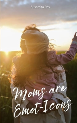 Moms are Emot-Icons by Roy, Sushmita
