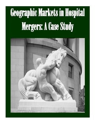 Geographic Markets in Hospital Mergers: A Case Study by Federal Trade Commission