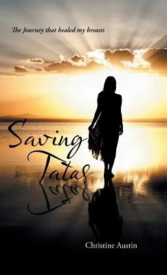 Saving Tatas: The Journey that healed my breasts by Austin, Christine