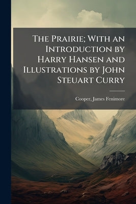The Prairie; With an Introduction by Harry Hansen and Illustrations by John Steuart Curry by Cooper, James Fenimore