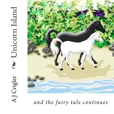 Unicorn Island: and the fairy tale continues by Crigler, A. J.