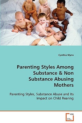 Parenting Styles Among Substance & Non Substance Abusing Mothers by Wynn, Cynthia