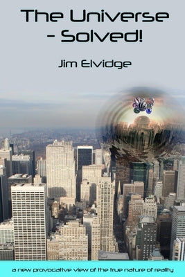 The Universe - Solved! by Elvidge, Jim